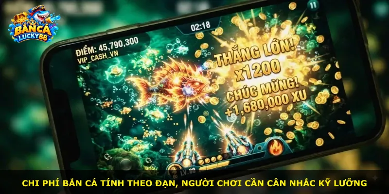 Chi phí bắn cá tính theo đạn, người chơi cần cân nhắc kỹ lưỡng