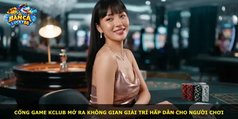 Cổng game Kclub mở ra không gian giải trí hấp dẫn cho người chơi