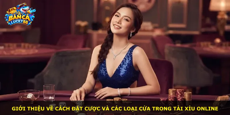 Giới thiệu về cách đặt cược và các loại cửa trong tài xỉu online