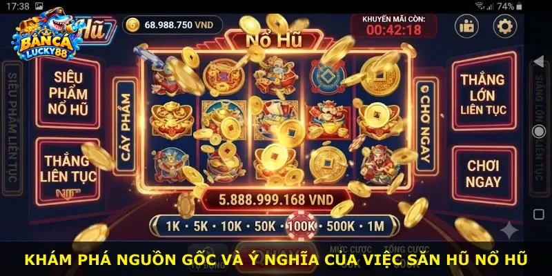 Khám phá nguồn gốc và ý nghĩa của việc săn hũ nổ hũ