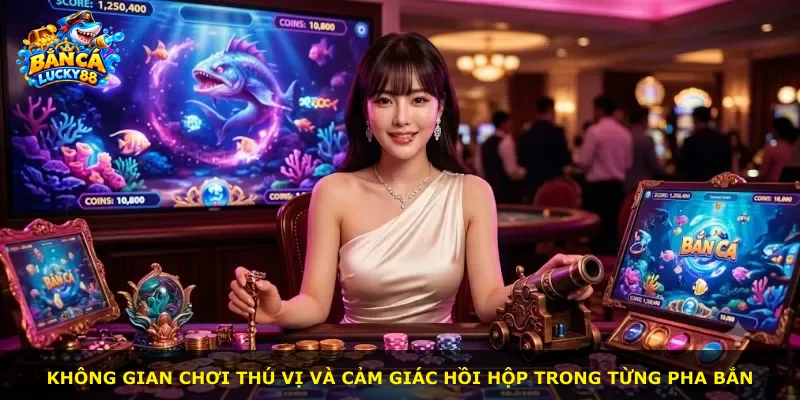 Không gian chơi thú vị và cảm giác hồi hộp trong từng pha bắn
