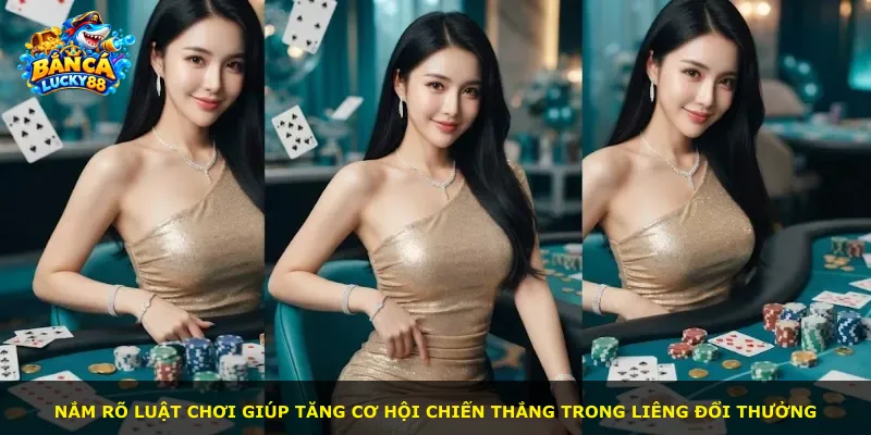 Nắm rõ luật chơi giúp tăng cơ hội chiến thắng trong Liêng đổi thưởng