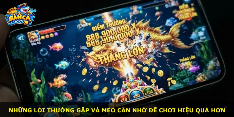 Những lỗi thường gặp và mẹo cần nhớ để chơi hiệu quả hơn