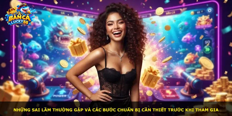 Những sai lầm thường gặp và các bước chuẩn bị cần thiết trước khi tham gia