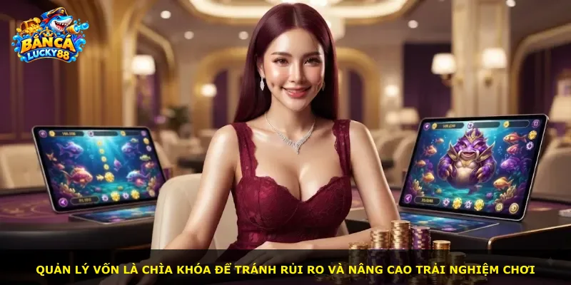 Quản lý vốn là chìa khóa để tránh rủi ro và nâng cao trải nghiệm chơi
