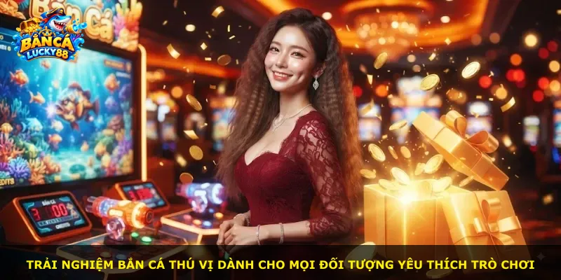 Trải nghiệm bắn cá thú vị dành cho mọi đối tượng yêu thích trò chơi