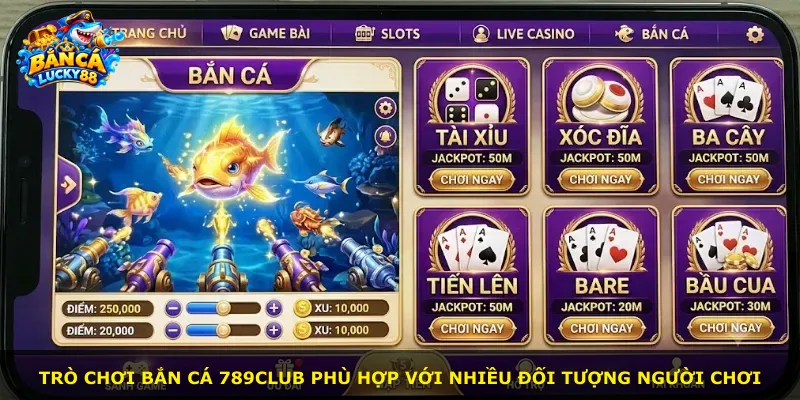 Trò chơi bắn cá 789club phù hợp với nhiều đối tượng người chơi