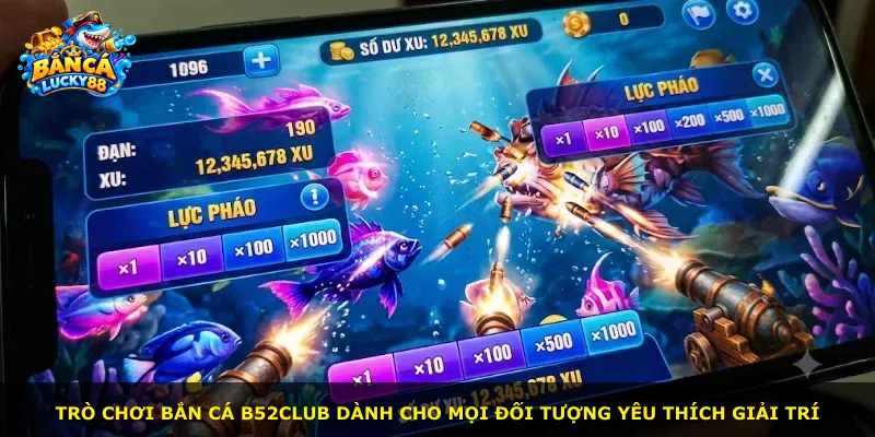 Trò chơi bắn cá B52club dành cho mọi đối tượng yêu thích giải trí